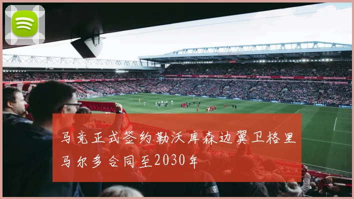 马竞正式签约勒沃库森边翼卫格里马尔多合同至2030年
