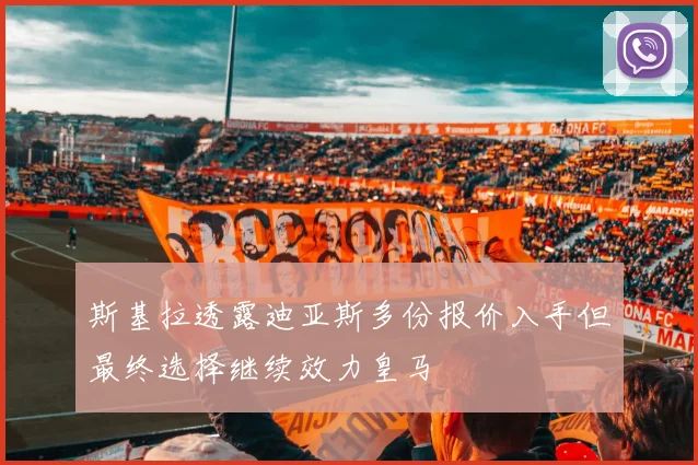 斯基拉透露迪亚斯多份报价入手但最终选择继续效力皇马